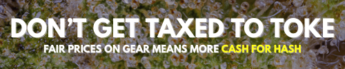 Don't Get Taxed To Toke. Fair Prices On Gear Means More Cash For Hash